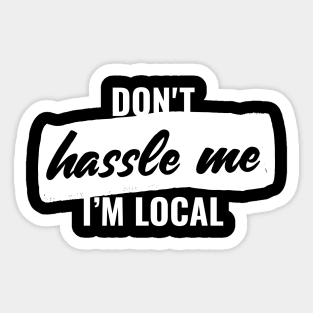 Don't hassle me, i'm local T-shirt Sticker